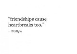 “Friendships Cause Heartbreaks Too”