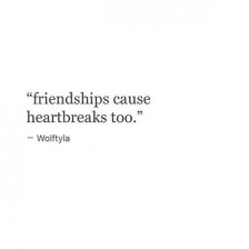 “Friendships Cause Heartbreaks Too”