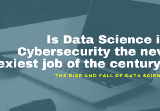 Why Data Science in Cybersecurity is the new sexiest job of the century